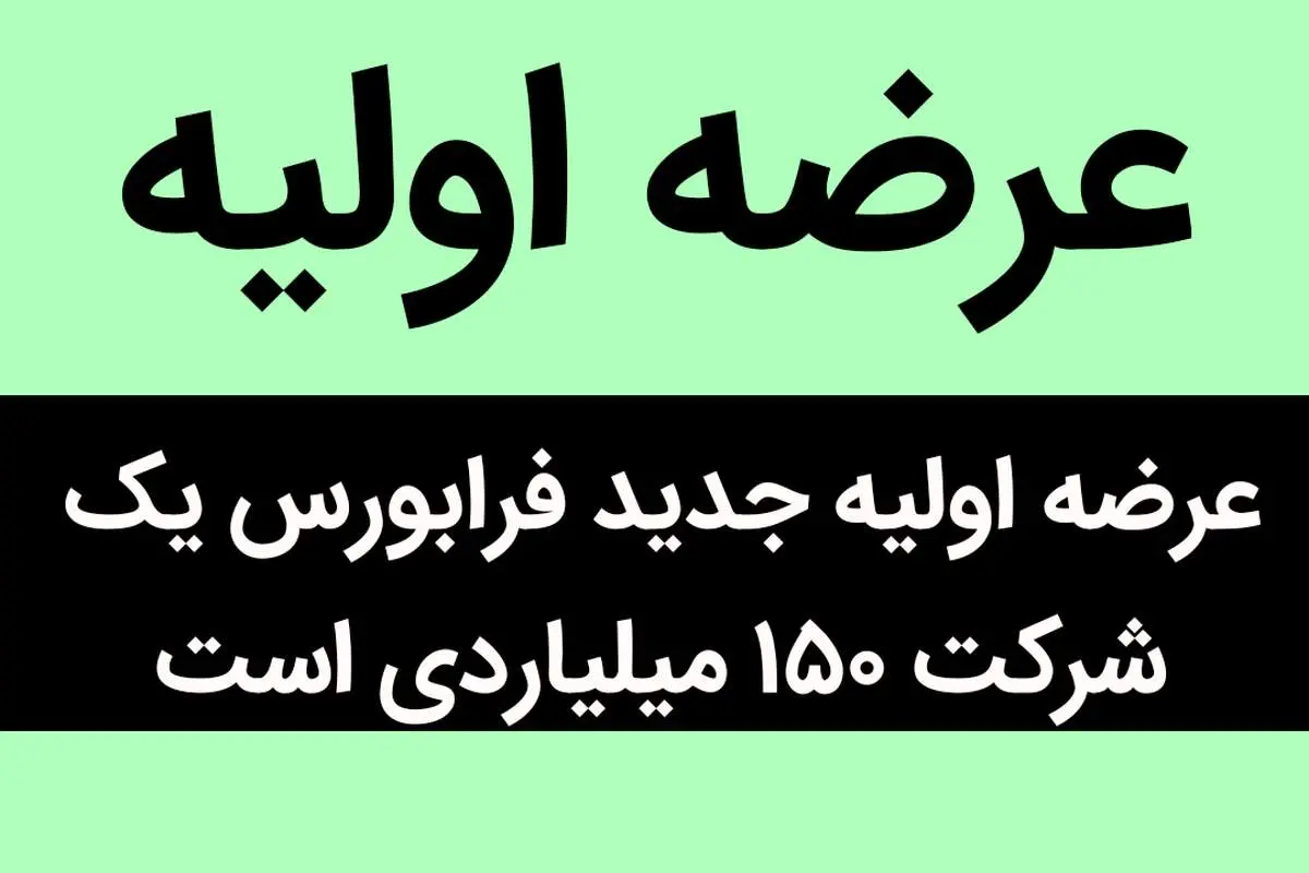 عرضه اولیه جدید فرابورس، یک شرکت ۱۵۰ میلیاردی است | این عرضه اولیه جذاب خواهان زیادی دارد