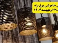 برنامه قطعی برق استان یزد دوشنبه ۲۹ اردیبهشت ۱۴۰۴ | جدول خاموشی برق یزد دوشنبه ۲۹ اردیبهشت ۱۴۰۴