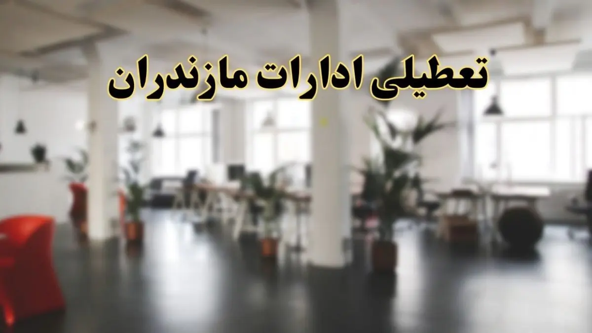 اخبار تعطیلی ادارات مازندران دوشنبه ۱۳ اسفند ۱۴۰۳ | آیا ادارات ساری دوشنبه ۱۳ اسفند ۱۴۰۳ تعطیل است؟