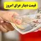 خبر فوری از نرخ غافلگیر کننده دینار | قیمت دینار عراق امروز یکشنبه ۱۵ تیر ماه ۱۴۰۴