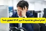 تعطیلی ادارات شهرستان ها فردا شنبه ۱۹ مهر ۱۴۰۴ | ادارات کدام  استان رسماً فردا تعطیل شد؟