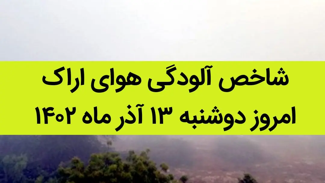 شاخص آلودگی هوای اراک امروز دوشنبه ۱۳ آذر ۱۴۰۲