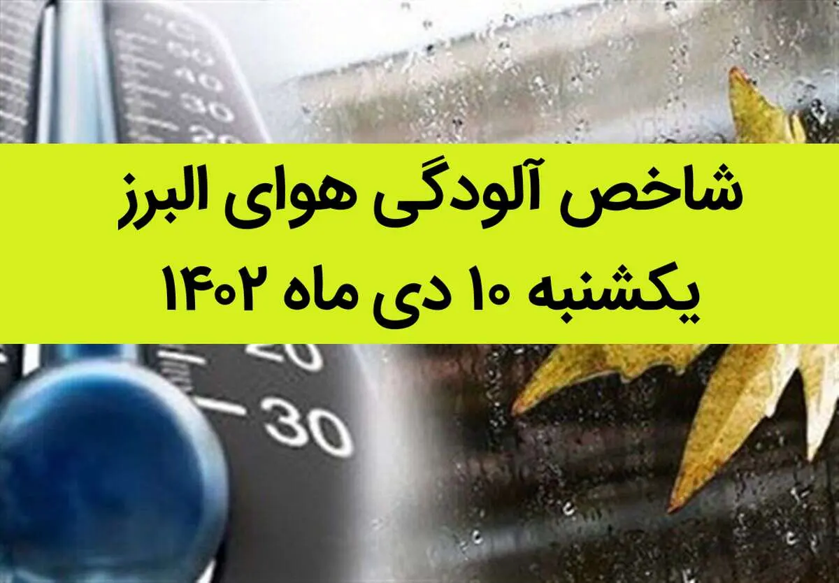 شاخص آلودگی هوای البرز امروز یکشنبه ۱۰ دی ماه ۱۴۰۲ + کیفیت هوای البرز امروز به تفکیک مناطق