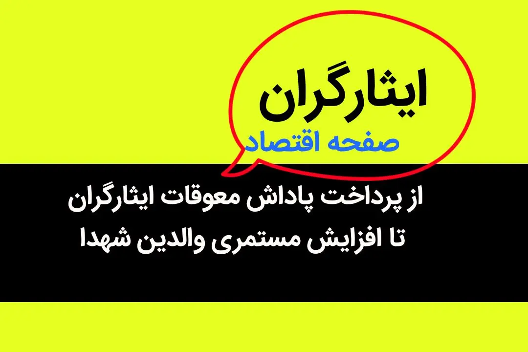 از پرداخت پاداش معوقات ایثارگران تا افزایش مستمری والدین شهدا