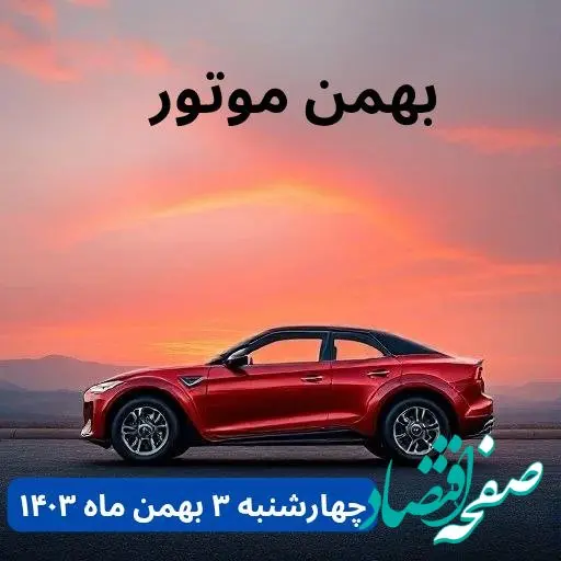 تخمین قیمت خودرو | قیمت خودروهای بهمن موتور چهارشنبه ۳ بهمن ماه ۱۴۰۳ + جدول قیمت