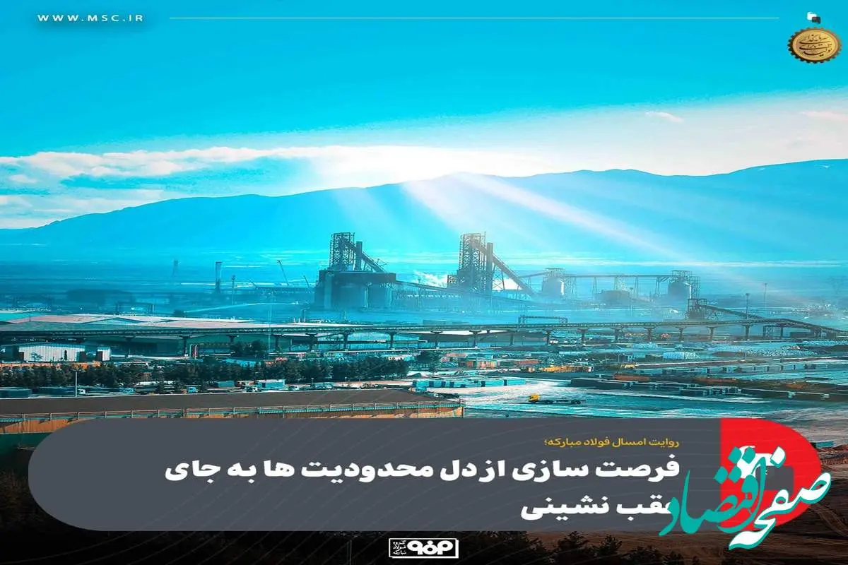 روایت امسال فولاد مبارکه؛فرصت سازی از دل محدودیت ها به جای عقب نشینی