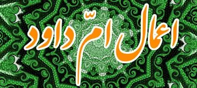 اعمال ام داوود مخصوص نیمه رجب رفع کننده هر مشکلی + زندگینامه ام داوود