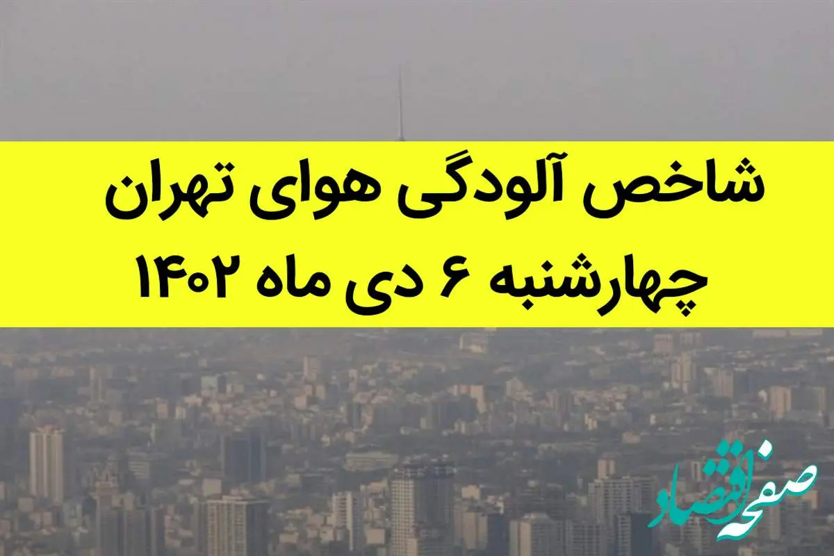 شاخص آلودگی هوای تهران امروز چهارشنبه ۶ دی ماه ۱۴۰۲ + کیفیت هوای تهران امروز به تفکیک مناطق