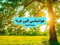 هواشناسی البرز ۲۴ ساعت آینده | پیش بینی وضعیت آب و هوا البرز فردا دوشنبه ۳۰ تیر ماه ۱۴۰۴  + هواشناسی کرج