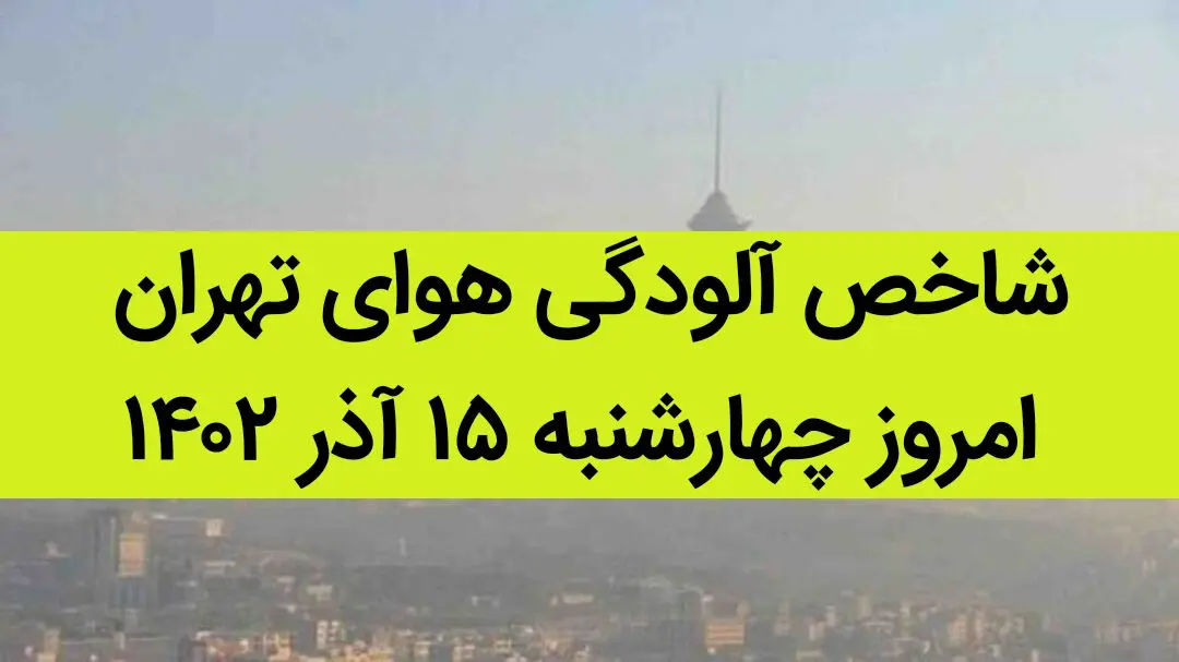 شاخص آلودگی هوای تهران امروز چهارشنبه ۱۵ آذر ۱۴۰۲