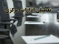 جزئیات خبر تعطیلی ادارات استان مرکزی در روز پنجشنبه ۱۱ اردیبهشت ۱۴۰۴/ آیا ادارات اراک پنجشنبه تعطیل است؟