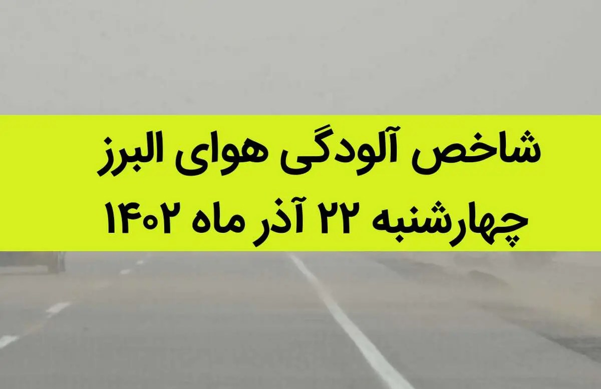شاخص آلودگی هوای البرز امروز چهارشنبه ۲۲ آذر ۱۴۰۲ + کیفیت هوای البرز امروز