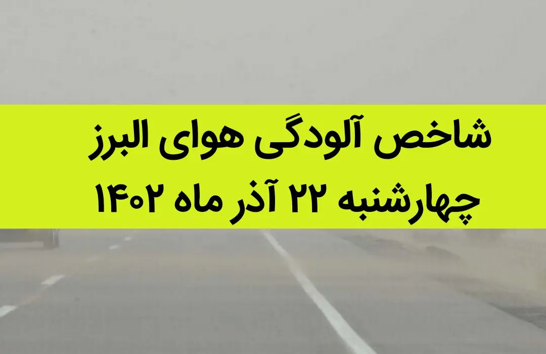 شاخص آلودگی هوای البرز امروز چهارشنبه ۲۲ آذر ۱۴۰۲ + کیفیت هوای البرز امروز
