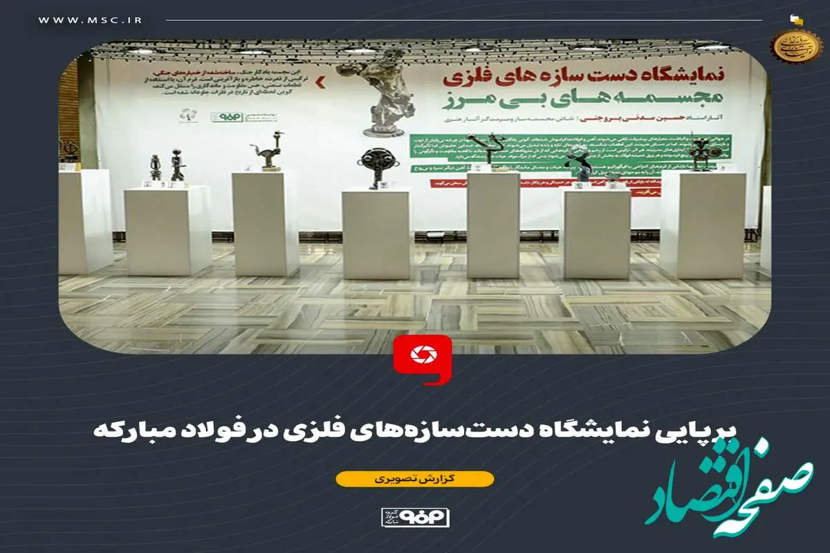 برپایی نمایشگاه دستسازههای فلزی در فولاد مبارکه