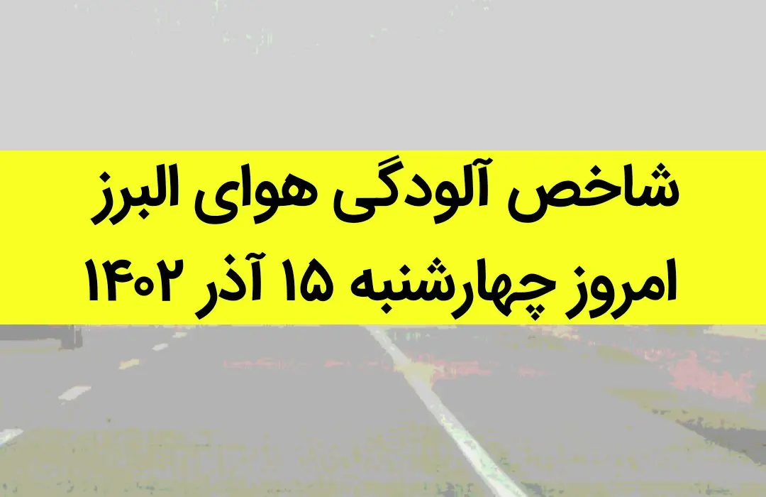 شاخص آلودگی هوای البرز امروز چهارشنبه ۱۵ آذر ۱۴۰۲