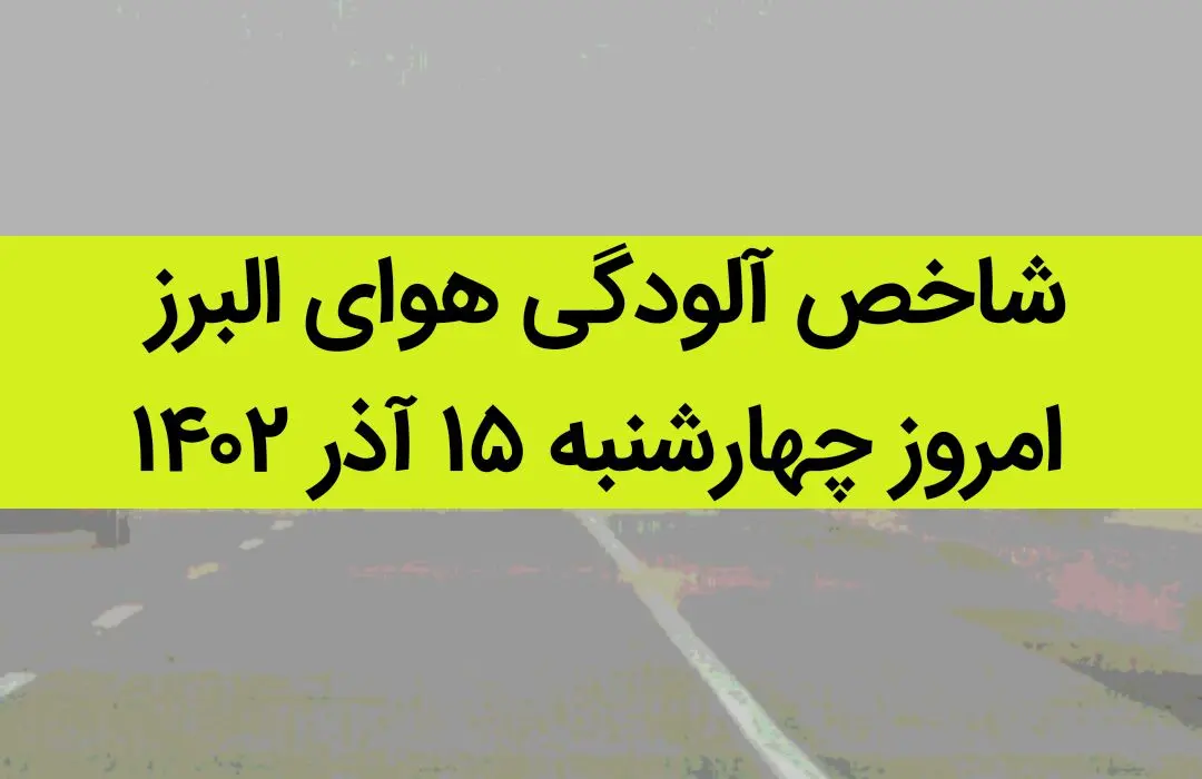 شاخص آلودگی هوای البرز امروز چهارشنبه ۱۵ آذر ۱۴۰۲