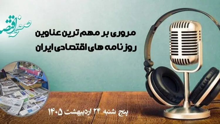 پادکست تیتریک روزنامه های اقتصادی امروز پنجشنبه ۲۴ اردیبهشت ۱۴۰۵