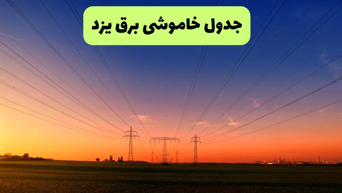 جدول قطعی برق یزد فردا یکشنبه ۹ شهریور ماه ۱۴۰۴ + خاموشی برق یزد یکشنبه ۹ شهریور