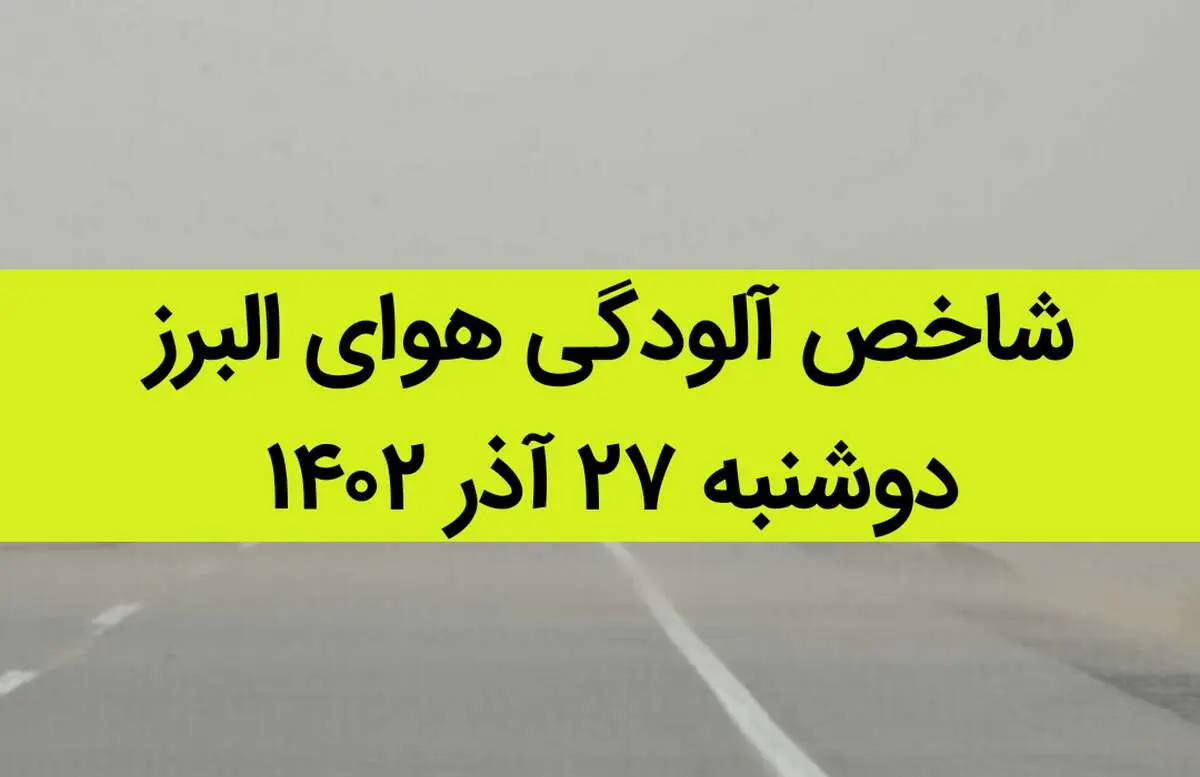 شاخص آلودگی هوای البرز امروز دوشنبه ۲۷ آذر ۱۴۰۲ + کیفیت هوای البرز امروز