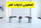 خبر فوری تعطیلی ادارات استان قم فردا یکشنبه ۱۸ خرداد ۱۴۰۴ | جزئیات تعطیلی ادارات قم یکشنبه هجدهم خرداد ۱۴۰۴