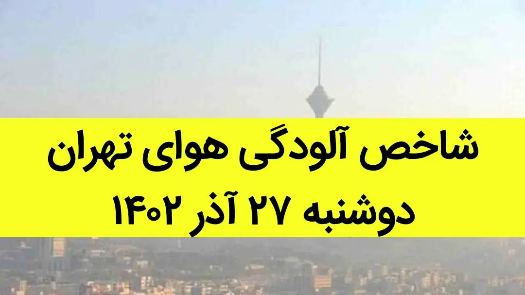 شاخص آلودگی هوای تهران امروز دوشنبه ۲۷ آذر ۱۴۰۲ + کیفیت هوای تهران امروز به تفکیک مناطق