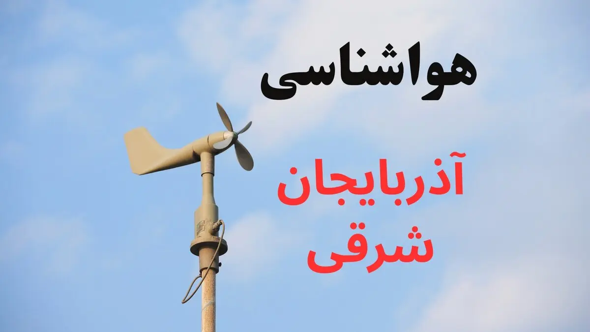 پیش بینی وضعیت آب و هوا آذربایجان شرقی فردا دوشنبه ۱۲ مرداد ۱۴۰۵ + هواشناسی تبریز فردا