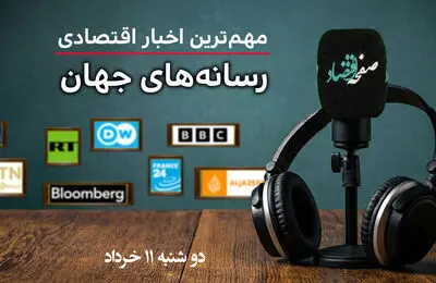 پادکست | مروری بر خبرهای مهم اقتصادی رسانه های جهان امروز دوشنبه ۱۱ خرداد ۱۴۰۵