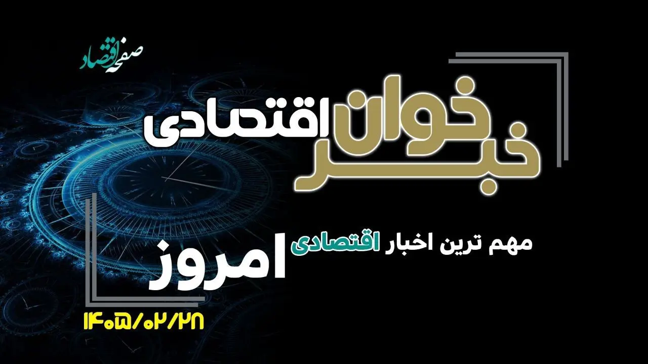 خبرخوان اقتصادی؛ مهم ترین اخبار اقتصادی امروز دوشنبه ۲۸ اردیبهشت ۱۴۰۵