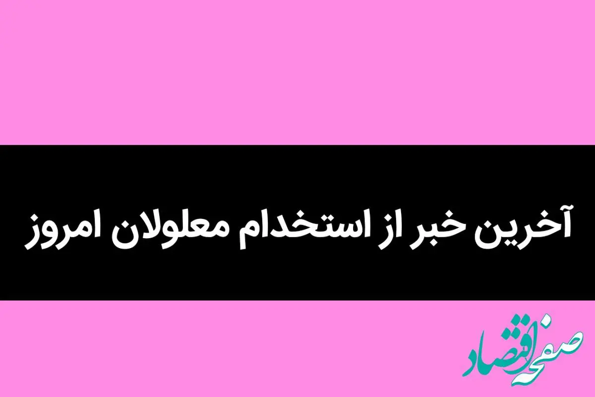 آخرین خبر از استخدام معلولان امروز / یک خبر تازه درباره مددجویان بهزیستی