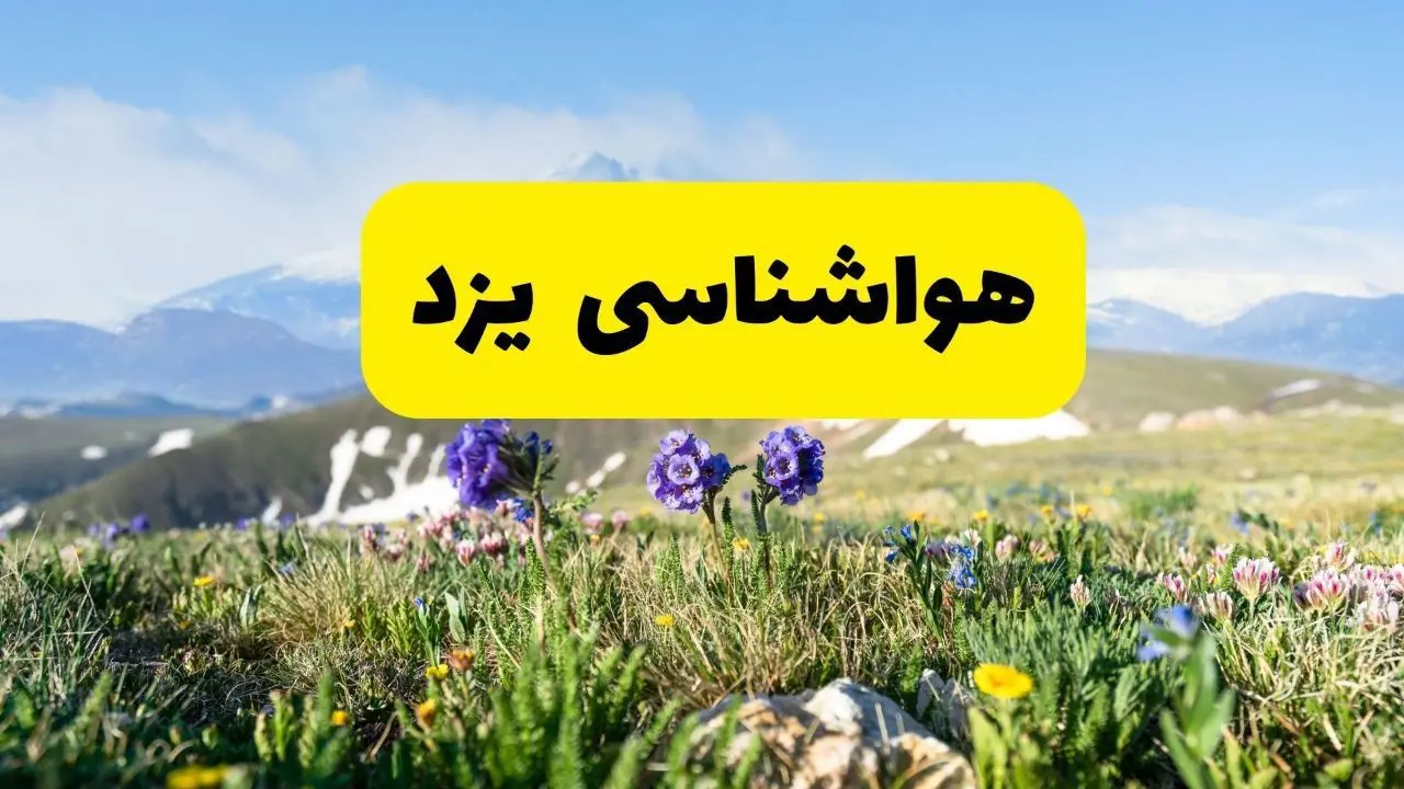 اخبار پیش‌بینی هواشناسی یزد فردا چهارشنبه ۷ خرداد ۱۴۰۴ | هواشناسی یزد فردا هفتم خرداد ماه | پیش‌بینی آب‌وهوای استان یزد در ۲۴ ساعت آینده