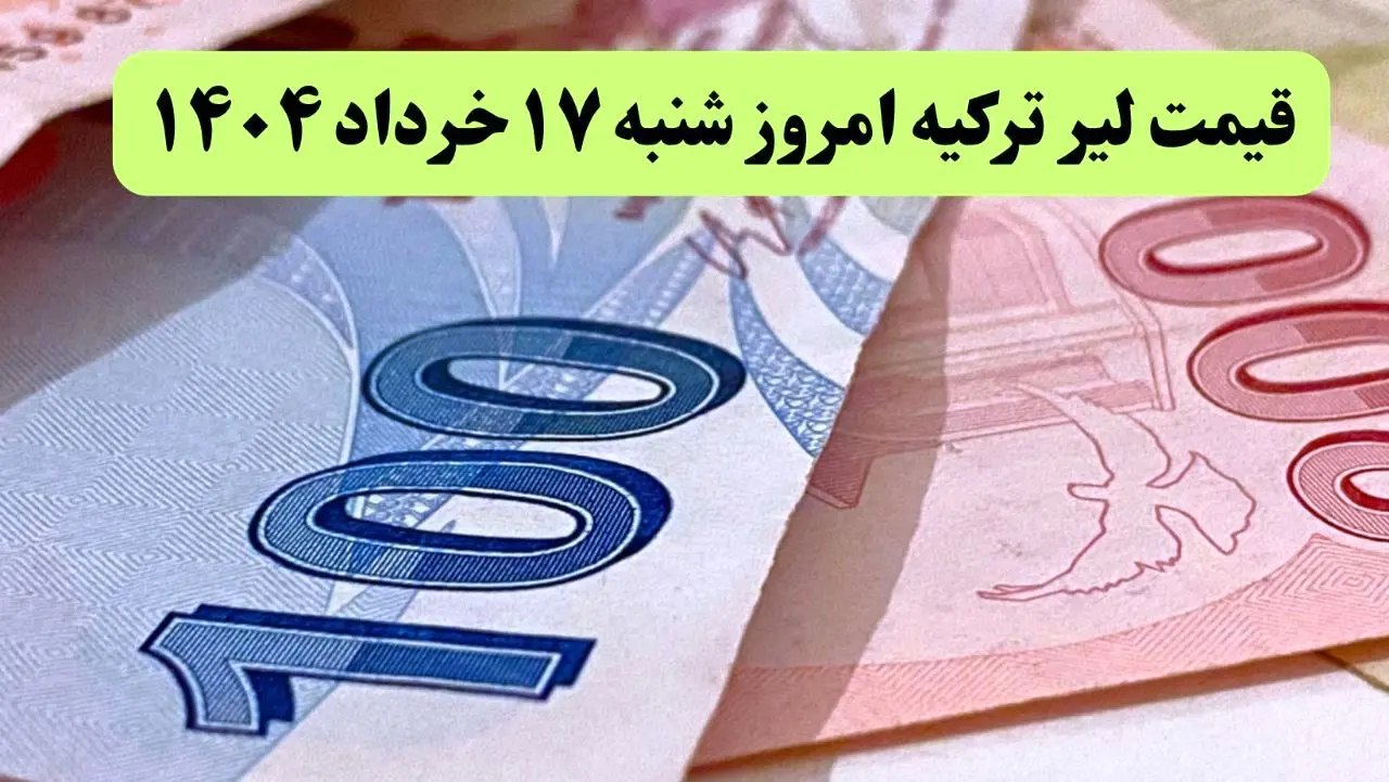 جدیدترین قیمت لیر ترکیه امروز شنبه ۱۷ خرداد ماه ۱۴۰۴ / لیر پرواز کرد؟ 